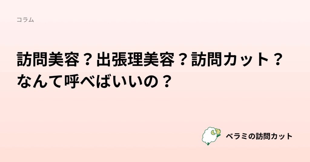 訪問美容？出張理美容？訪問カット？なんて呼べばいいの？