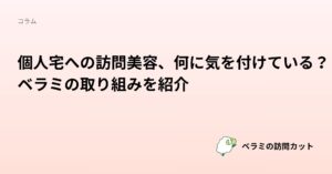 個人宅への訪問美容、何に気を付けている？ベラミの取り組みを紹介